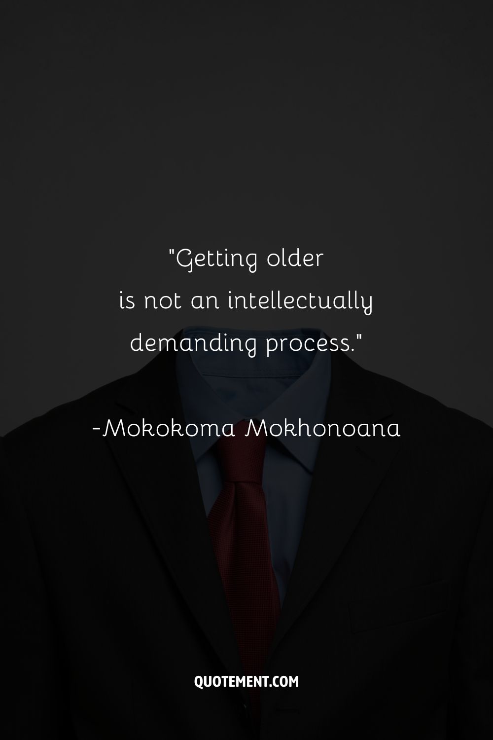 “Getting older is not an intellectually demanding process.”