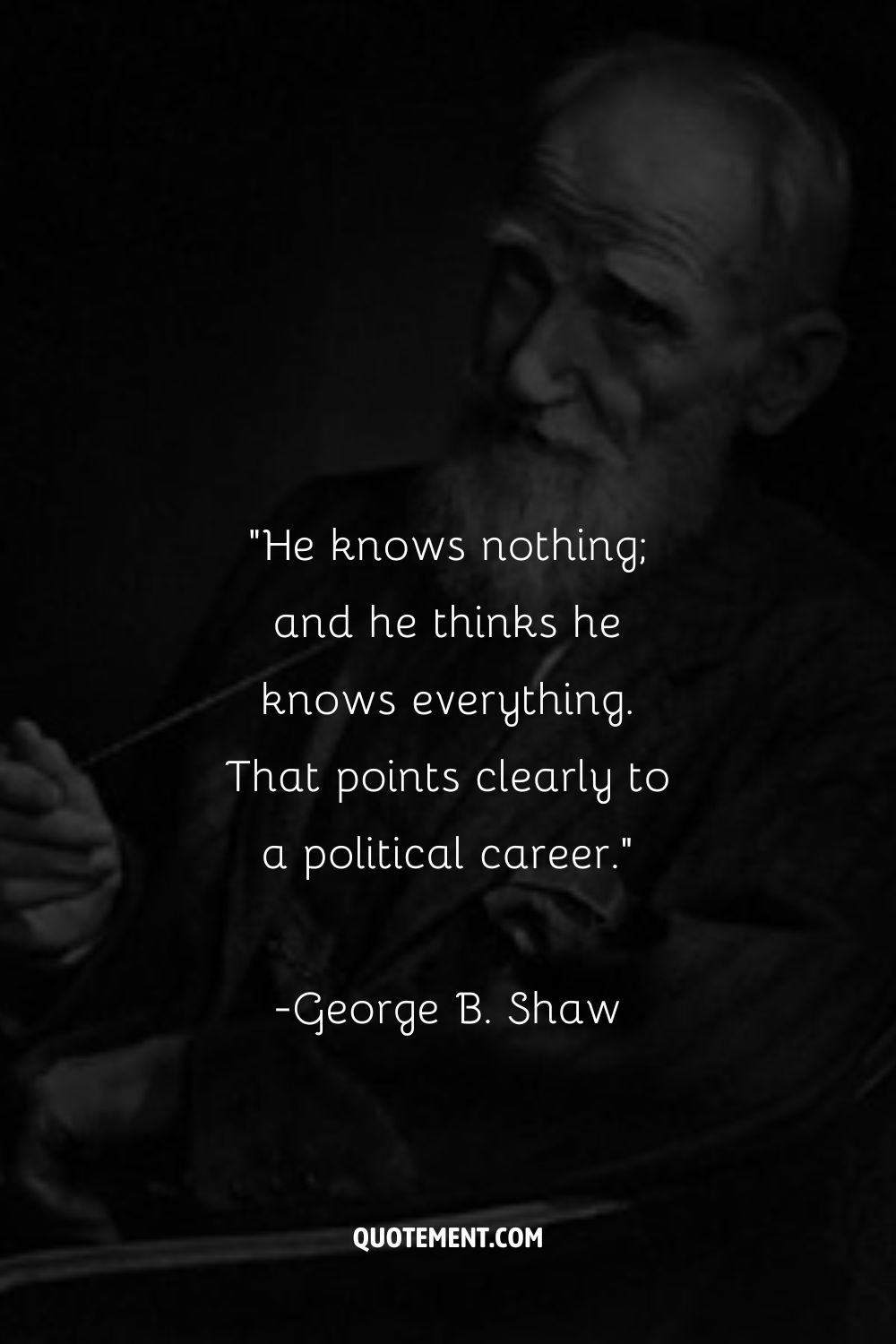 “He knows nothing; and he thinks he knows everything. That points clearly to a political career.”