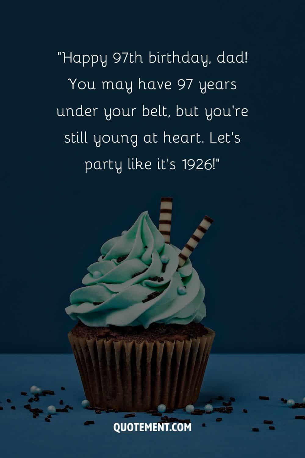 Humorous message for a dad's 97th birthday and a cupcake in the background, too
