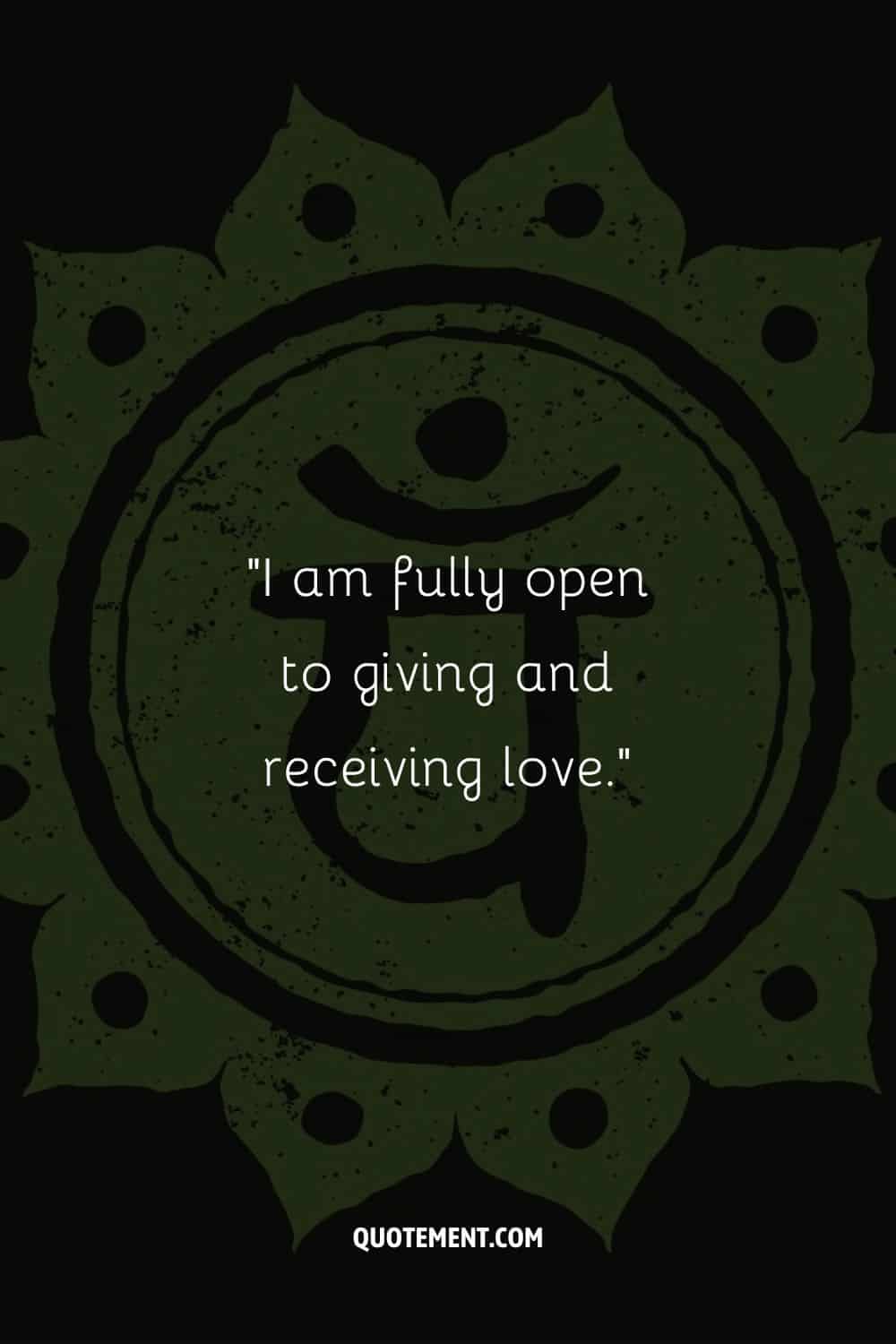 I am fully open to giving and receiving love.