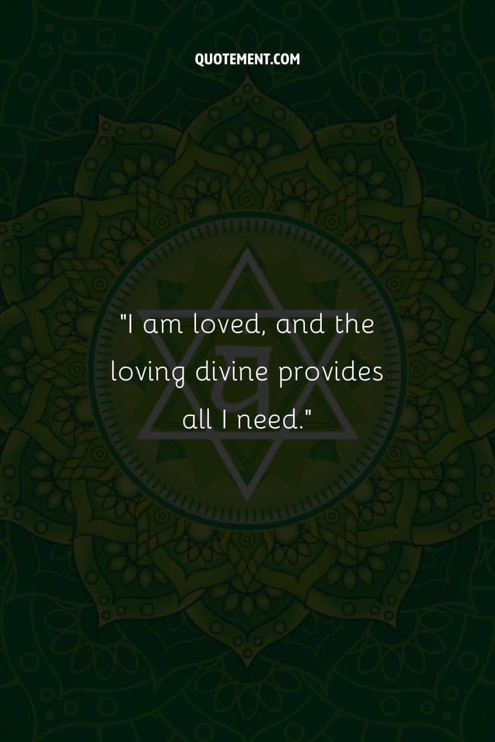 I am loved, and the loving divine provides all I need