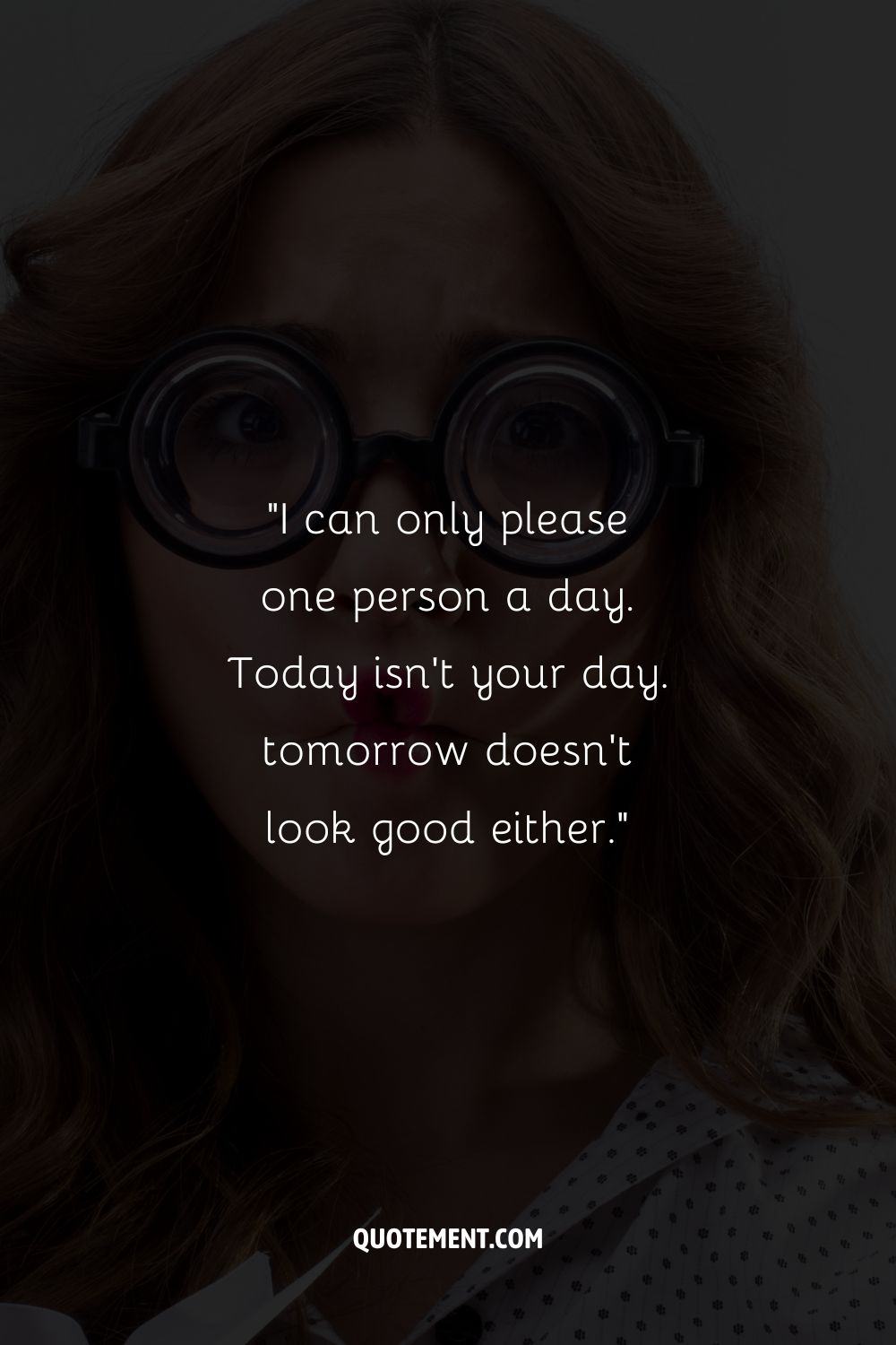 “I can only please one person a day. Today isn’t your day. tomorrow doesn’t look good either.”