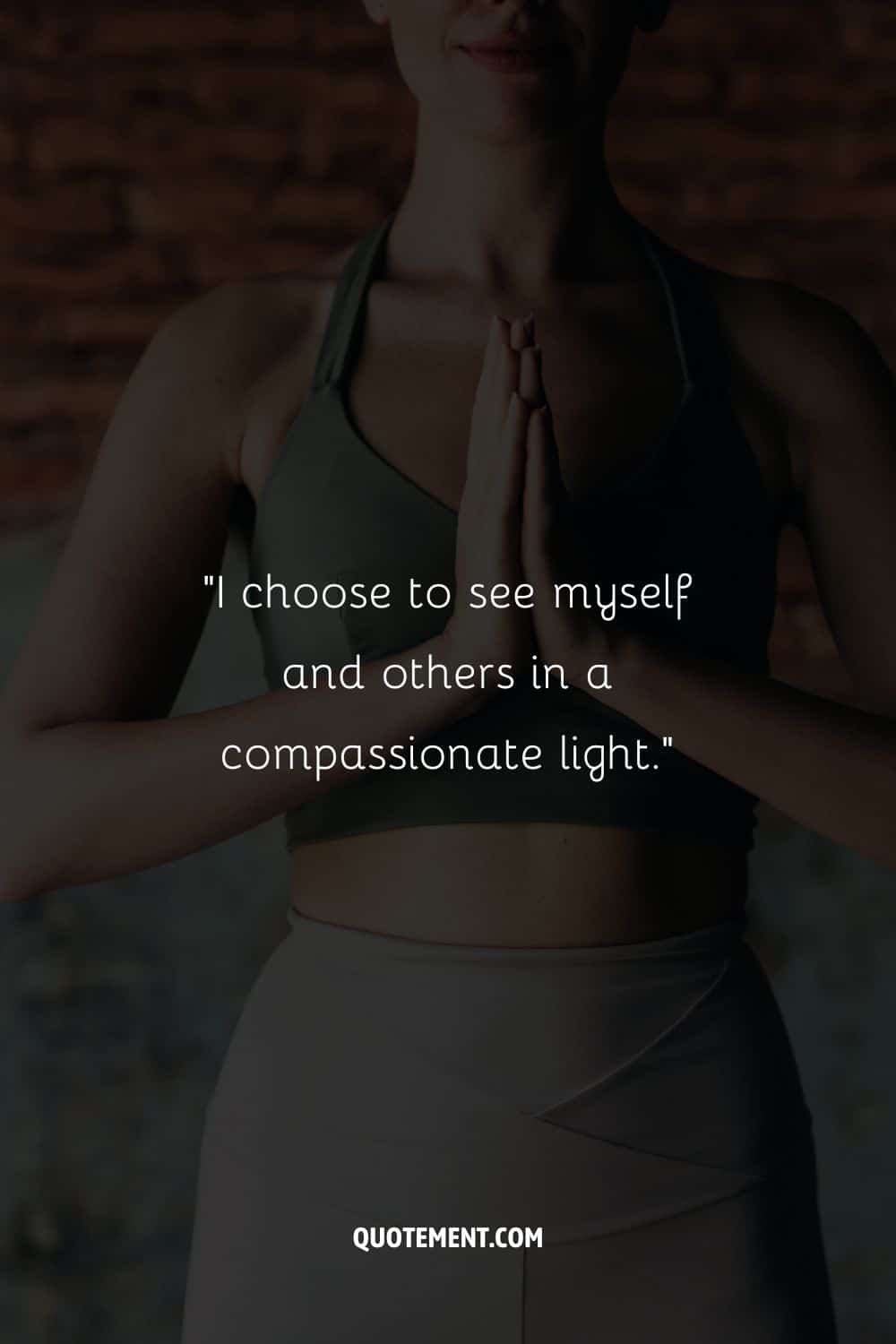 I choose to see myself and others in a compassionate light.
