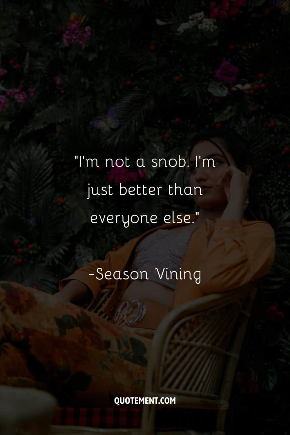 “I'm not a snob. I'm just better than everyone else.” ― Season Vining, Perfect Betrayal