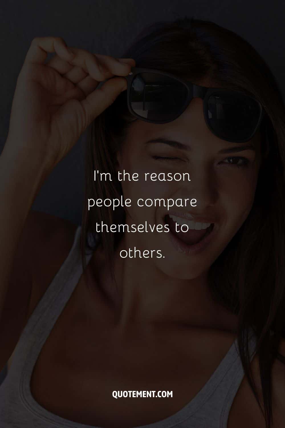 I’m the reason people compare themselves to others.