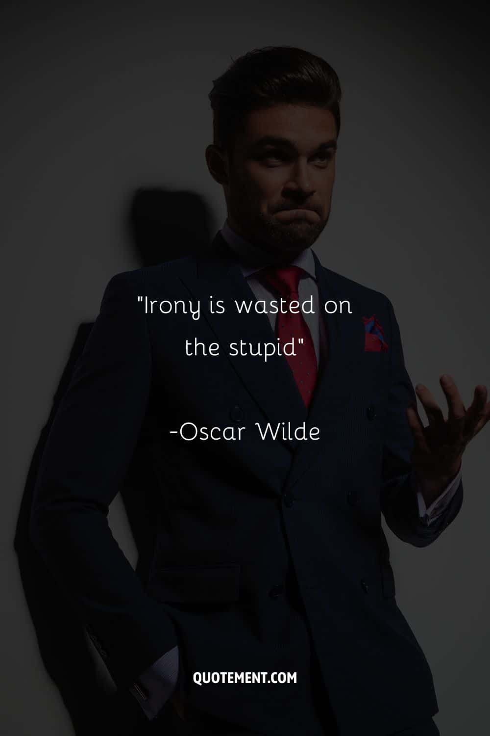 “Irony is wasted on the stupid”