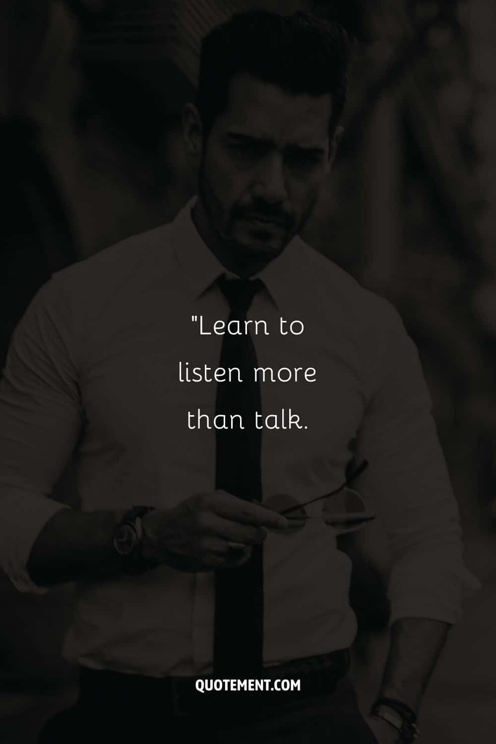 “Learn to listen more than talk.” ― Anonymous
