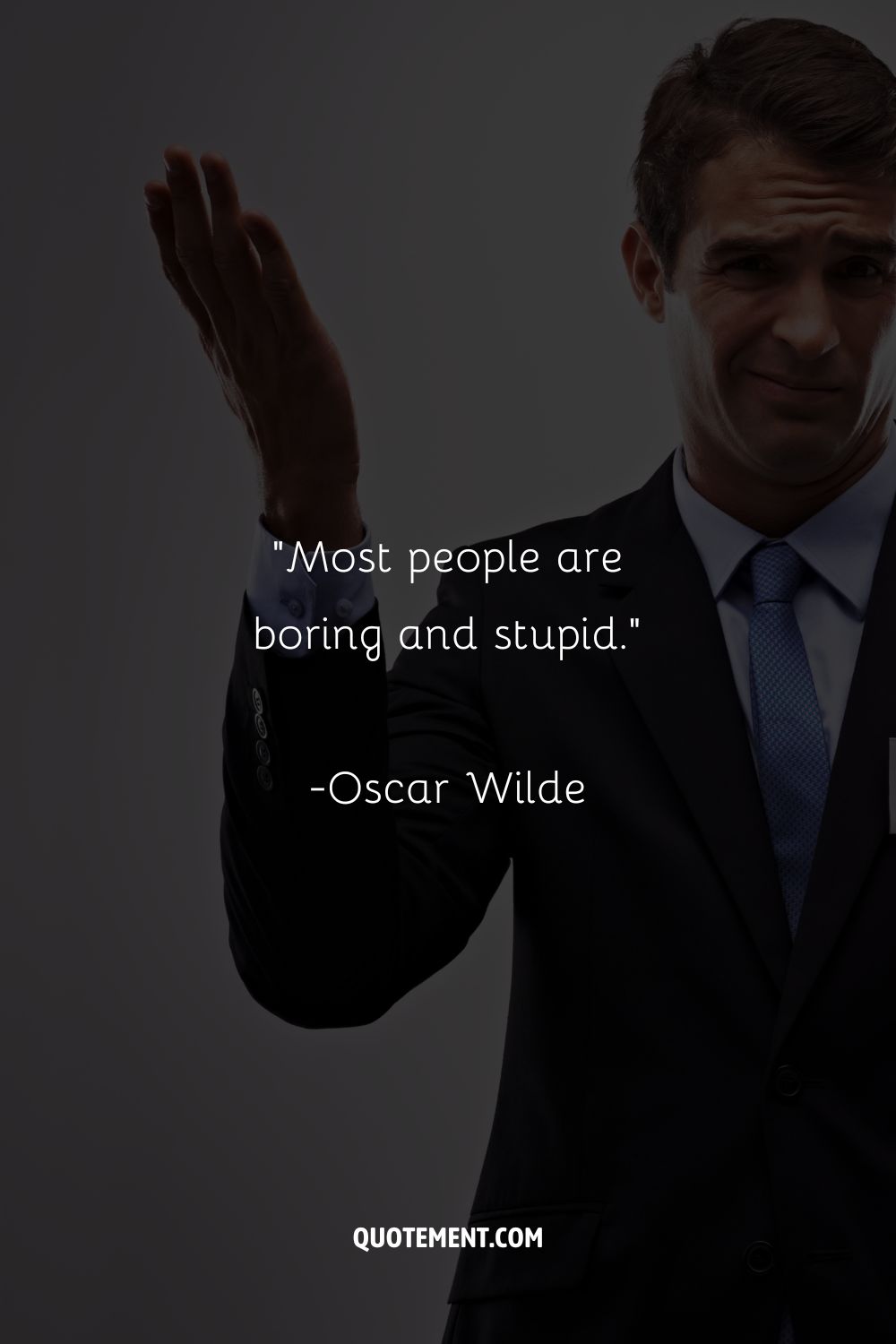 “Most people are boring and stupid.”