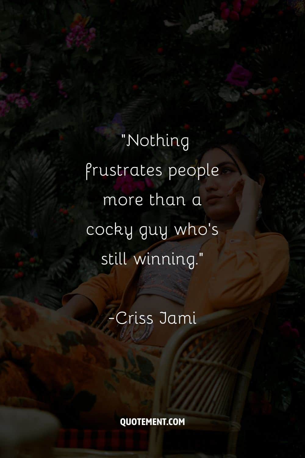 “Nothing frustrates people more than a cocky guy who's still winning.” ― Criss Jami, Healology