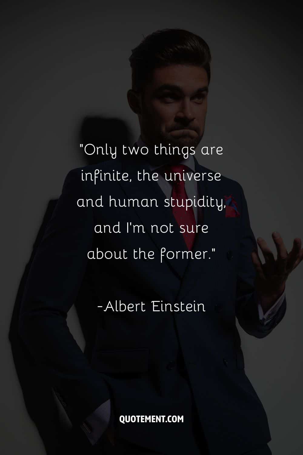 Sólo dos cosas son infinitas, el universo y la estupidez humana, y no estoy seguro de la primera.