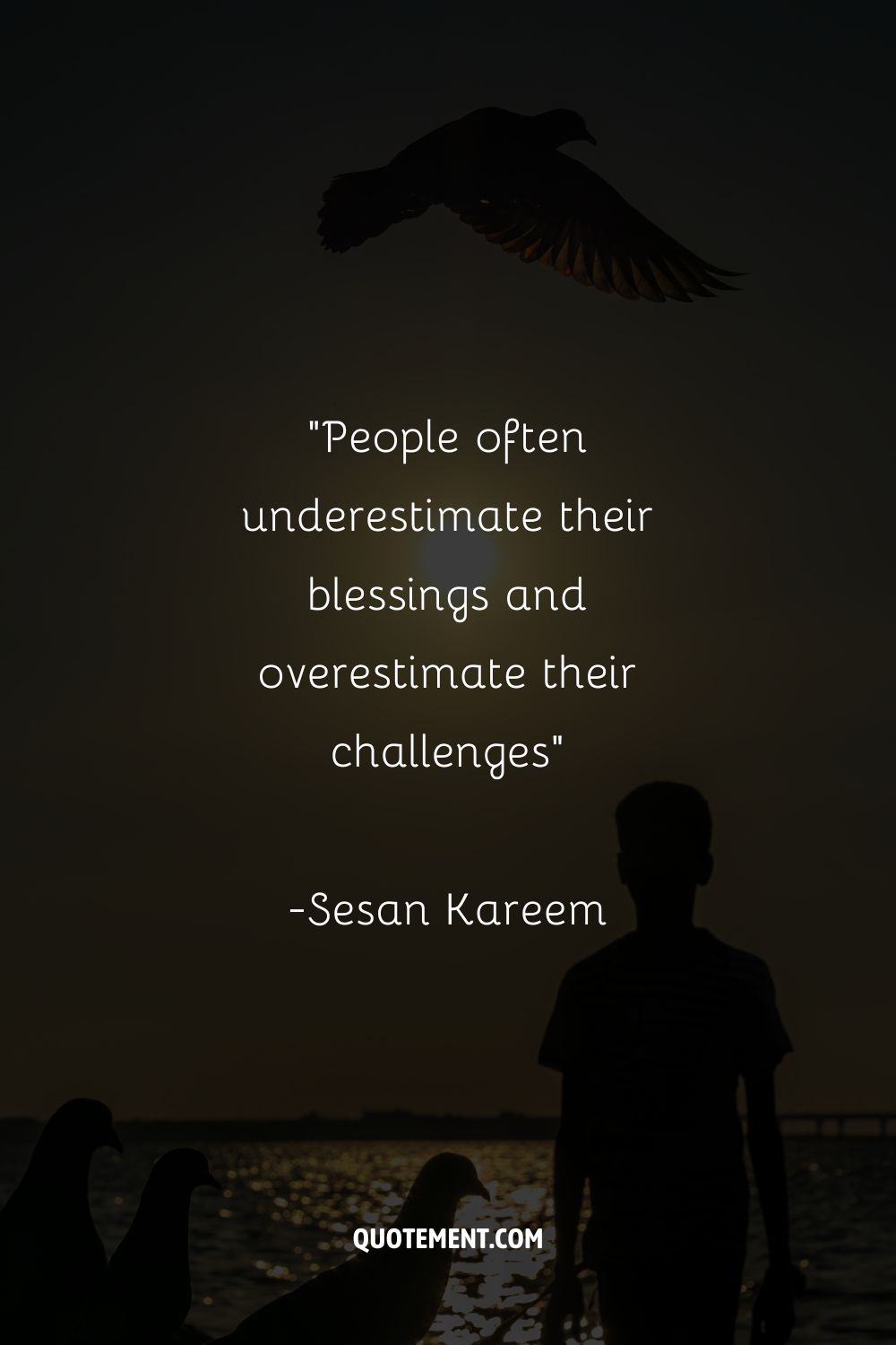 “People often underestimate their blessings and overestimate their challenges”