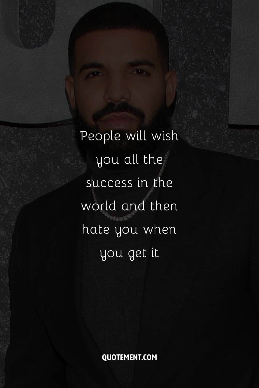 People will wish you all the success in the world and then hate you when you get it.