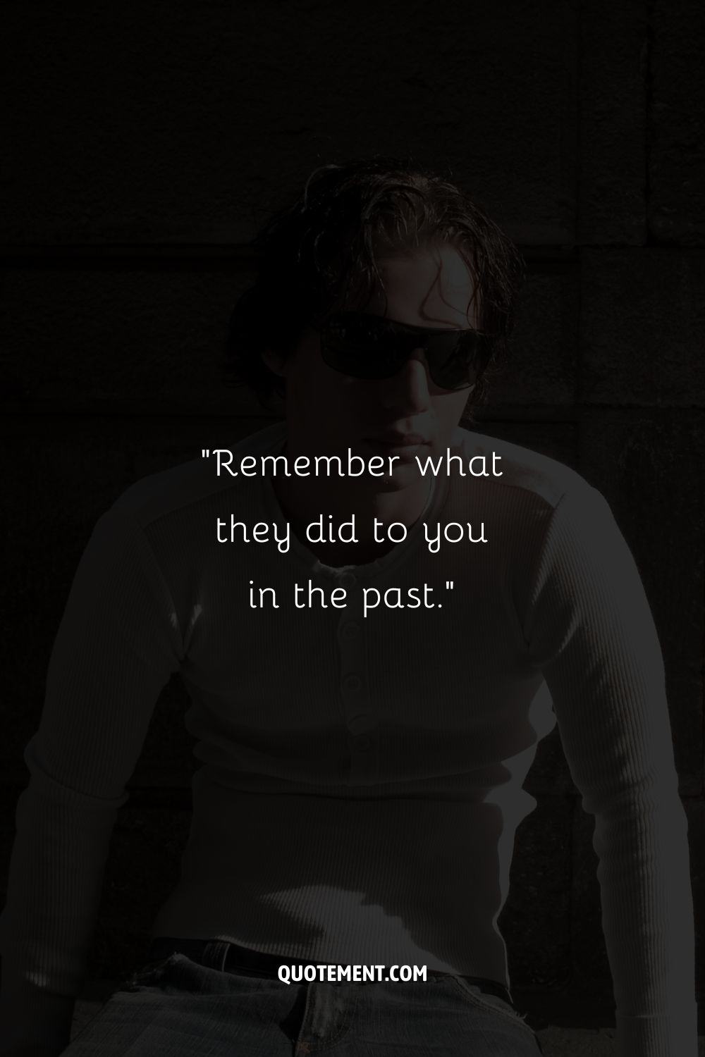 “Remember what they did to you in the past.”