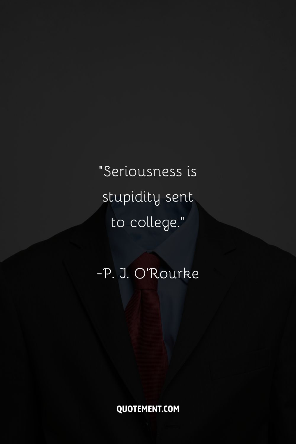 “Seriousness is stupidity sent to college.”