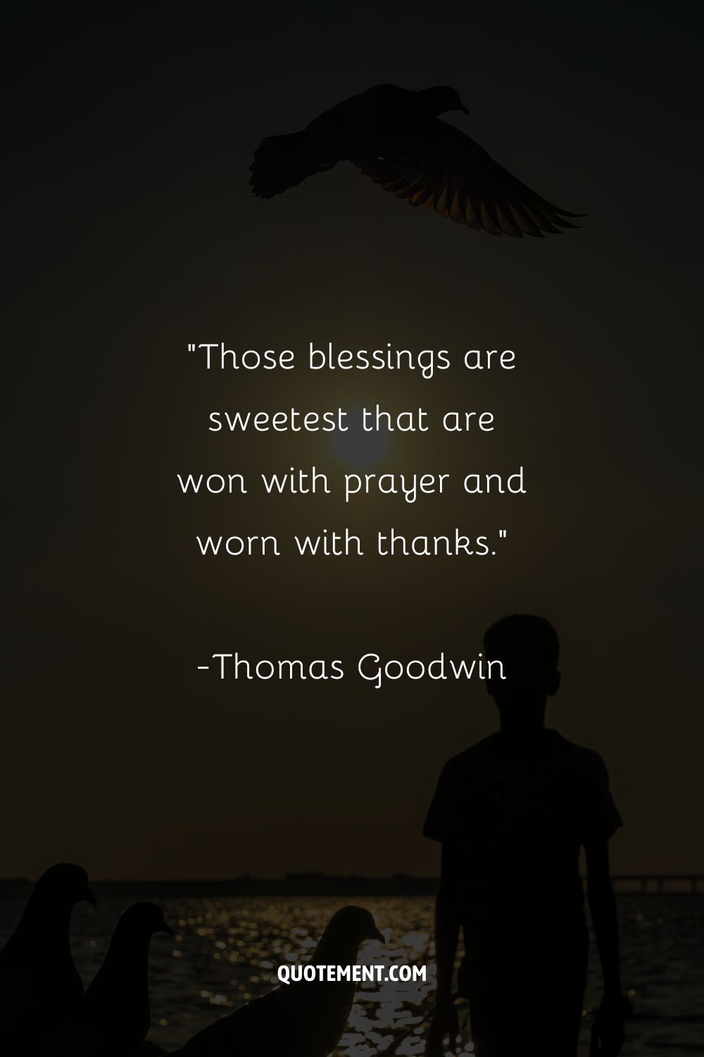 “Those blessings are sweetest that are won with prayer and worn with thanks.”