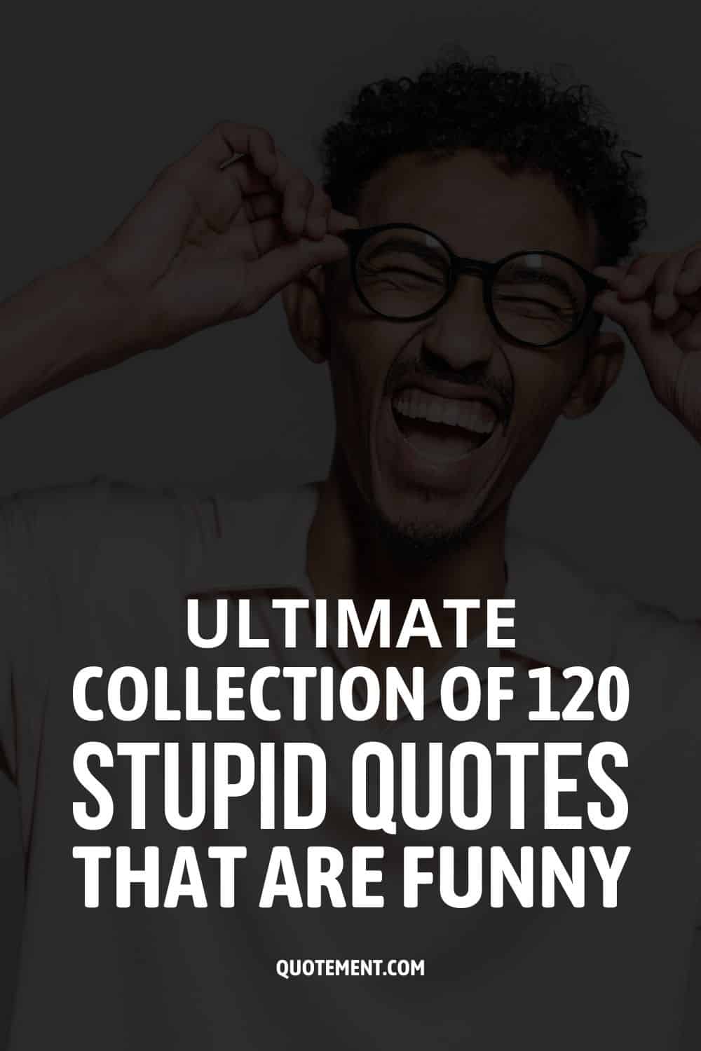 Ultimate Collection Of 120 Stupid Quotes That Are Funny 