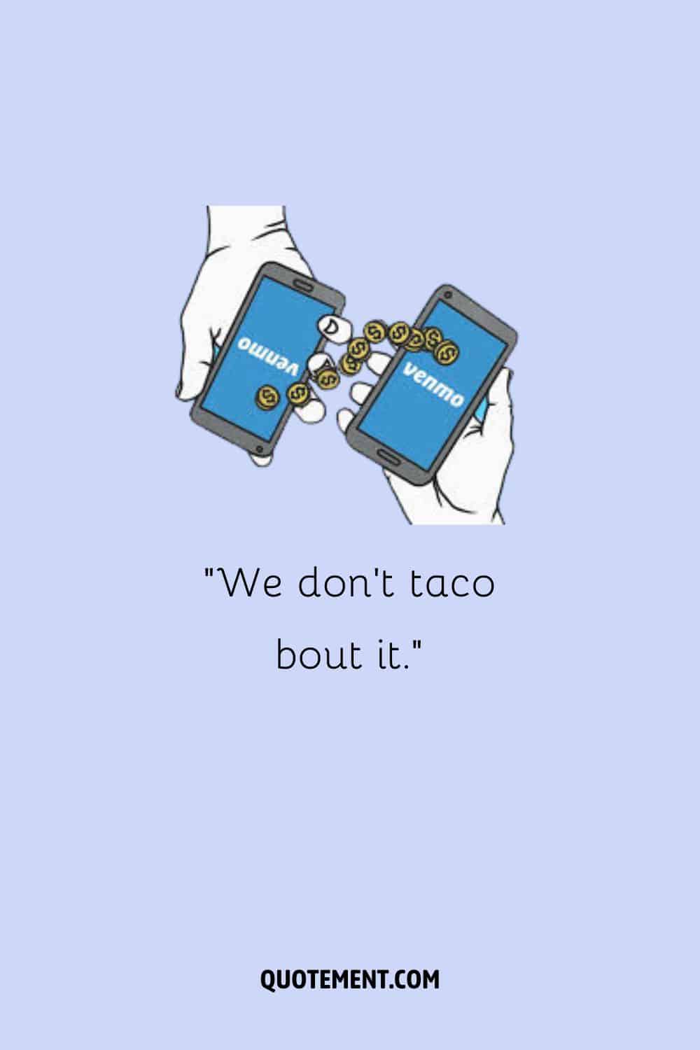 We don’t taco bout it