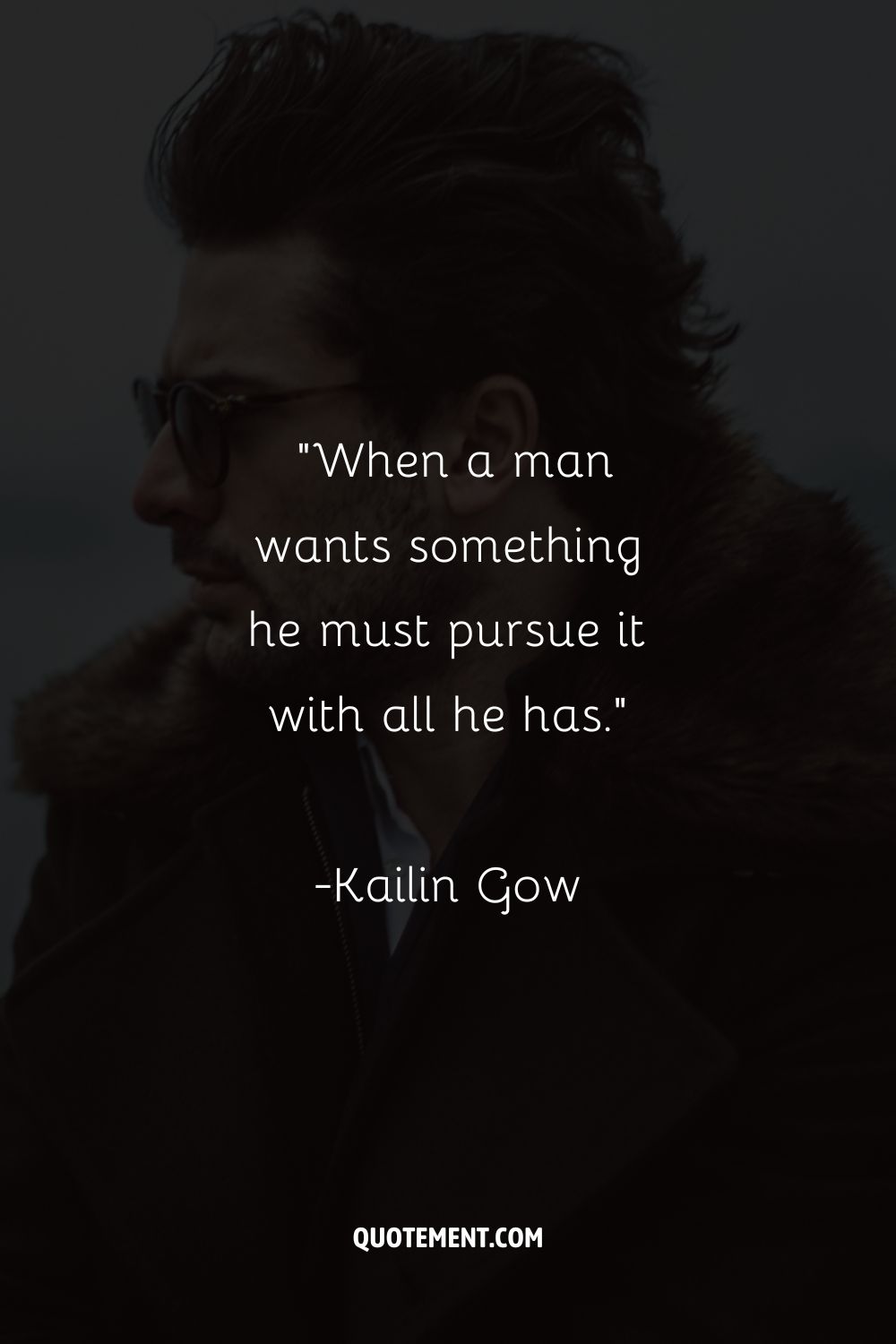 “When a man wants something he must pursue it with all he has.”