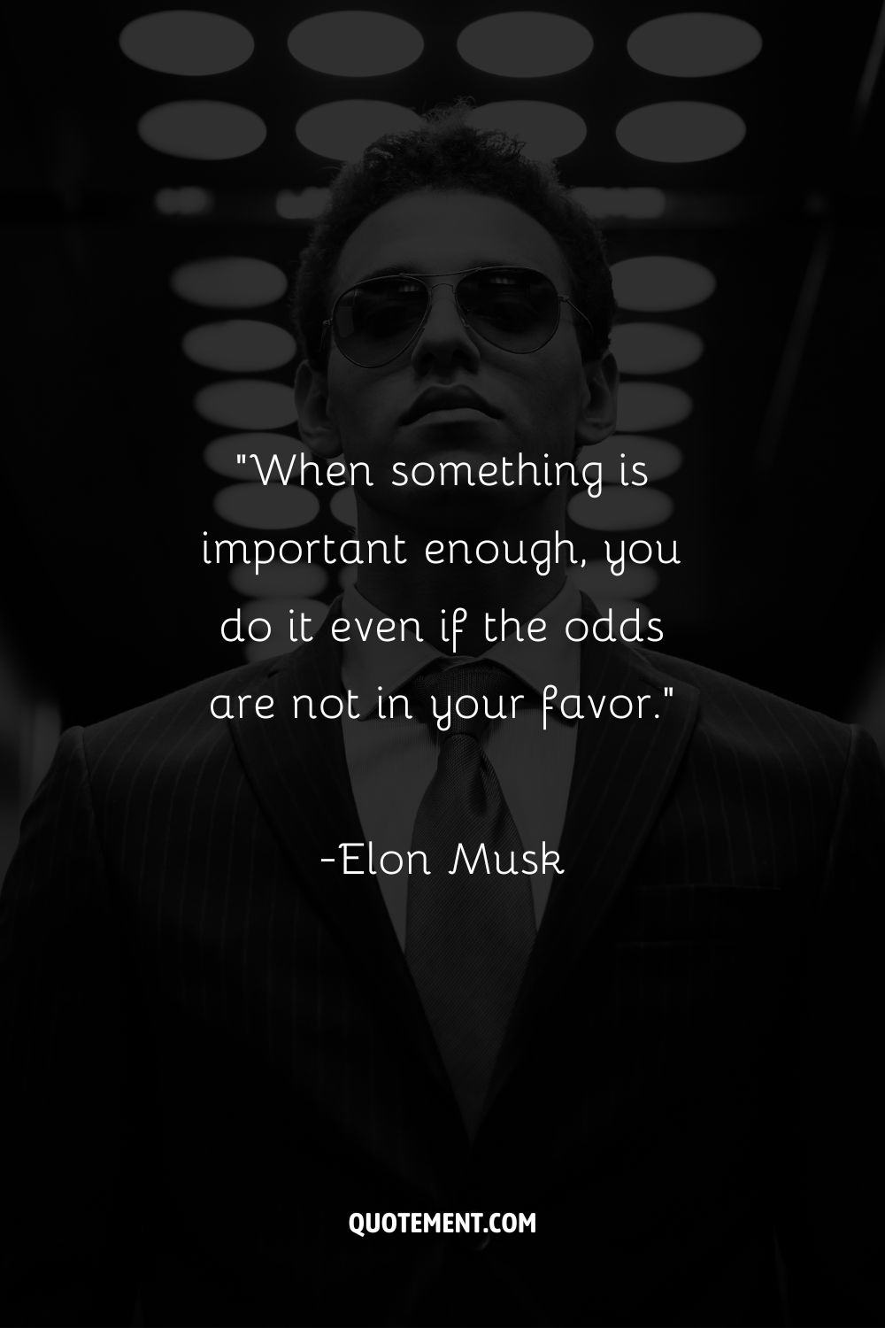 “When something is important enough, you do it even if the odds are not in your favor.”
