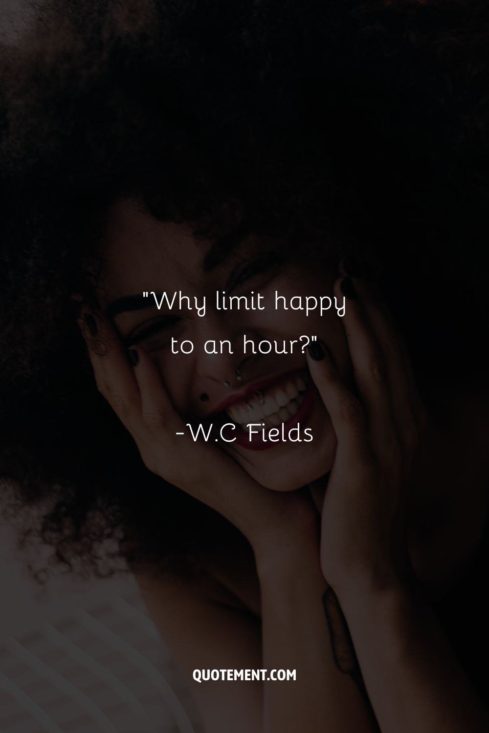 “Why limit happy to an hour” – W.C Fields