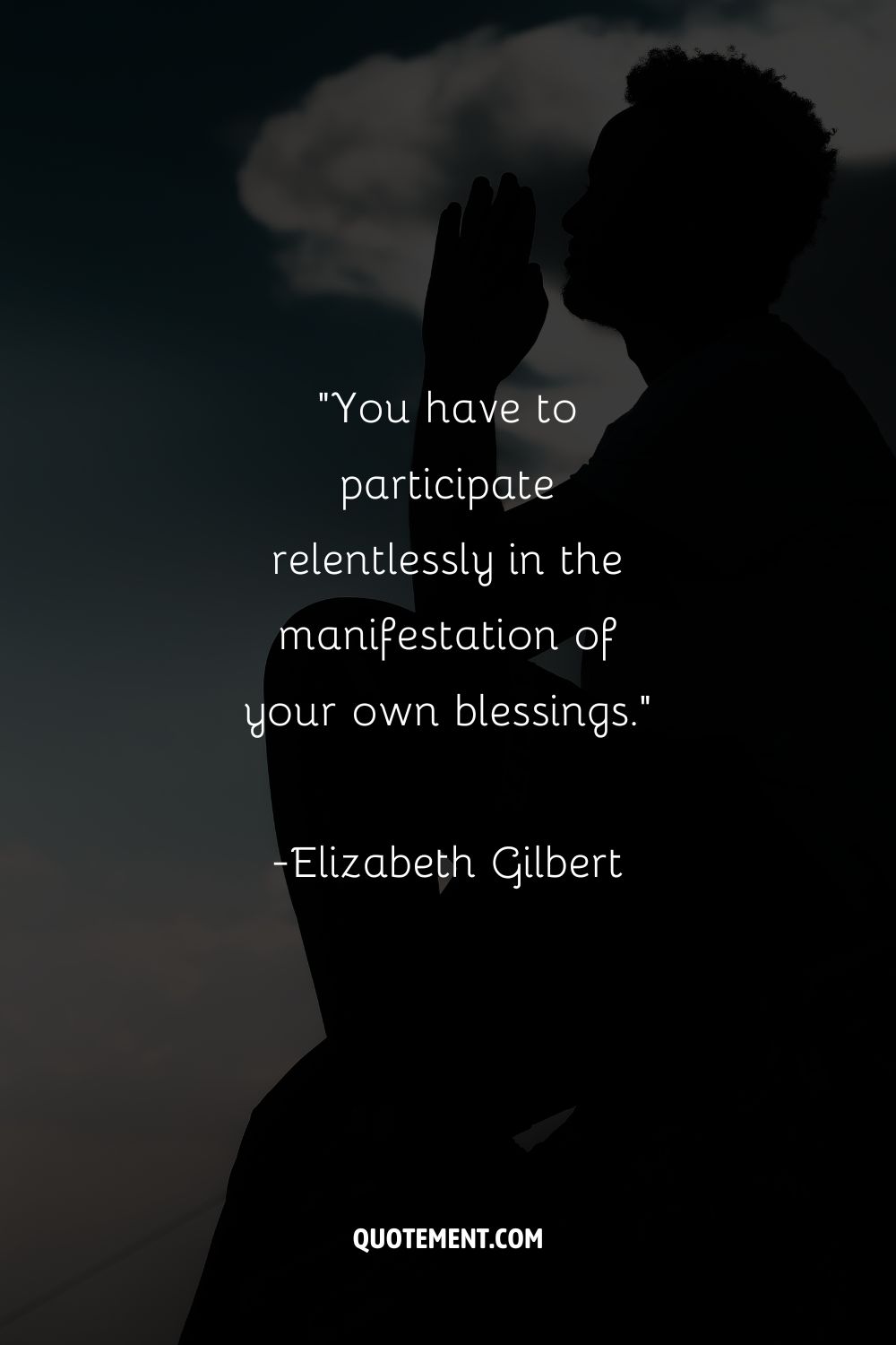 “You have to participate relentlessly in the manifestation of your own blessings.”