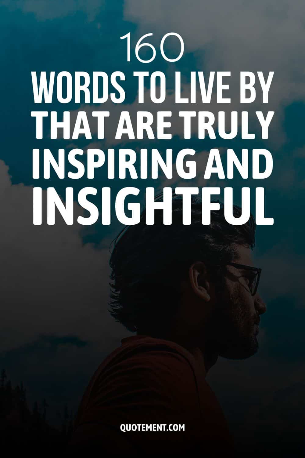 160 Words To Live By That Are Truly Inspiring And Insightful