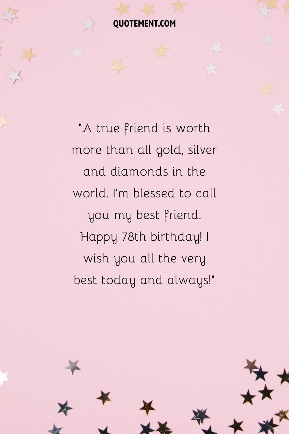A true friend is worth more than all gold, silver and diamonds in the world.