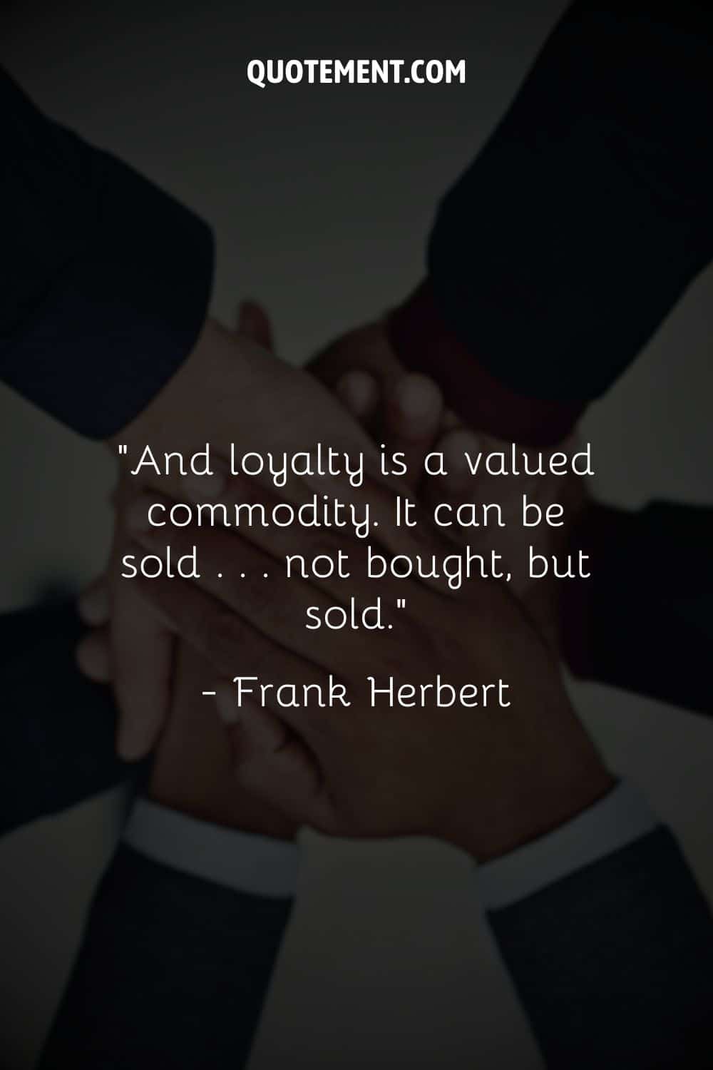 And loyalty is a valued commodity. It can be sold . . . not bought, but sold.” ― Frank Herbert