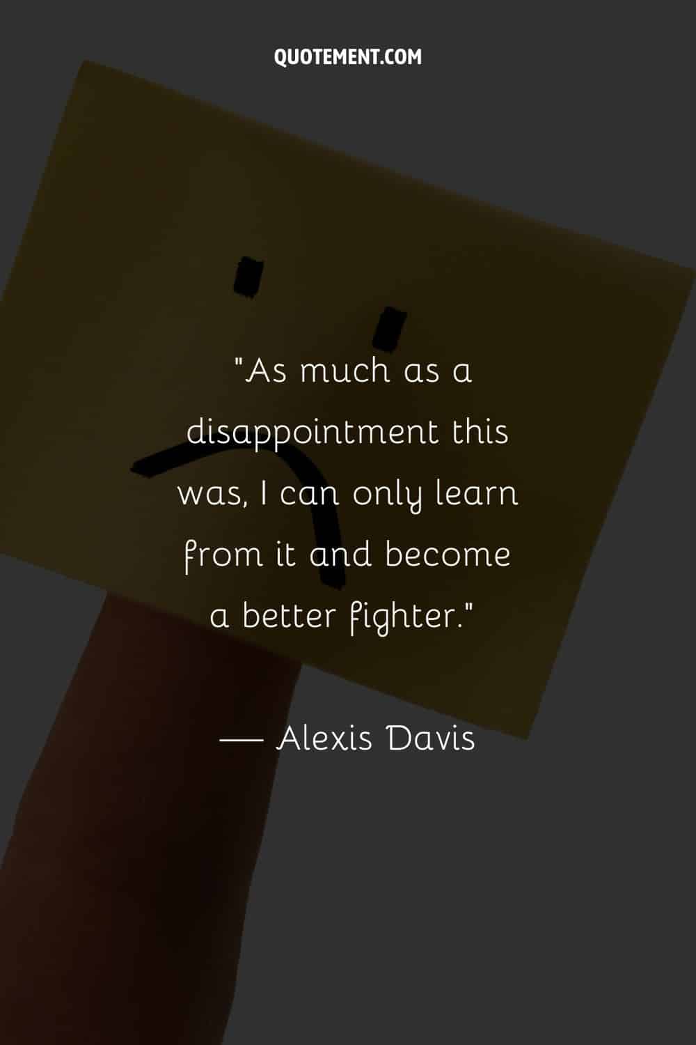 Por muy decepcionante que haya sido, sólo puedo aprender de ello y convertirme en un mejor luchador.