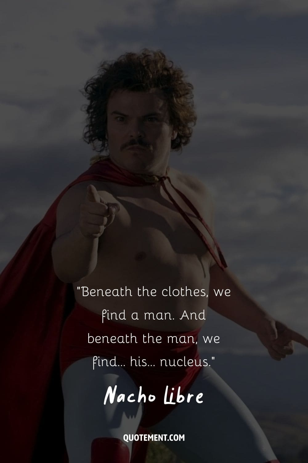 Beneath the clothes, we find a man. And beneath the man, we find... his... nucleus.