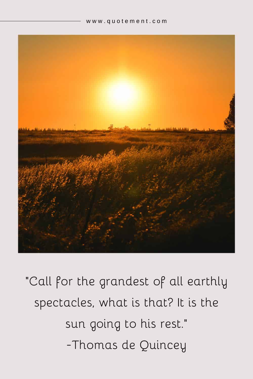 Call for the grandest of all earthly spectacles, what is that It is the sun going to his rest