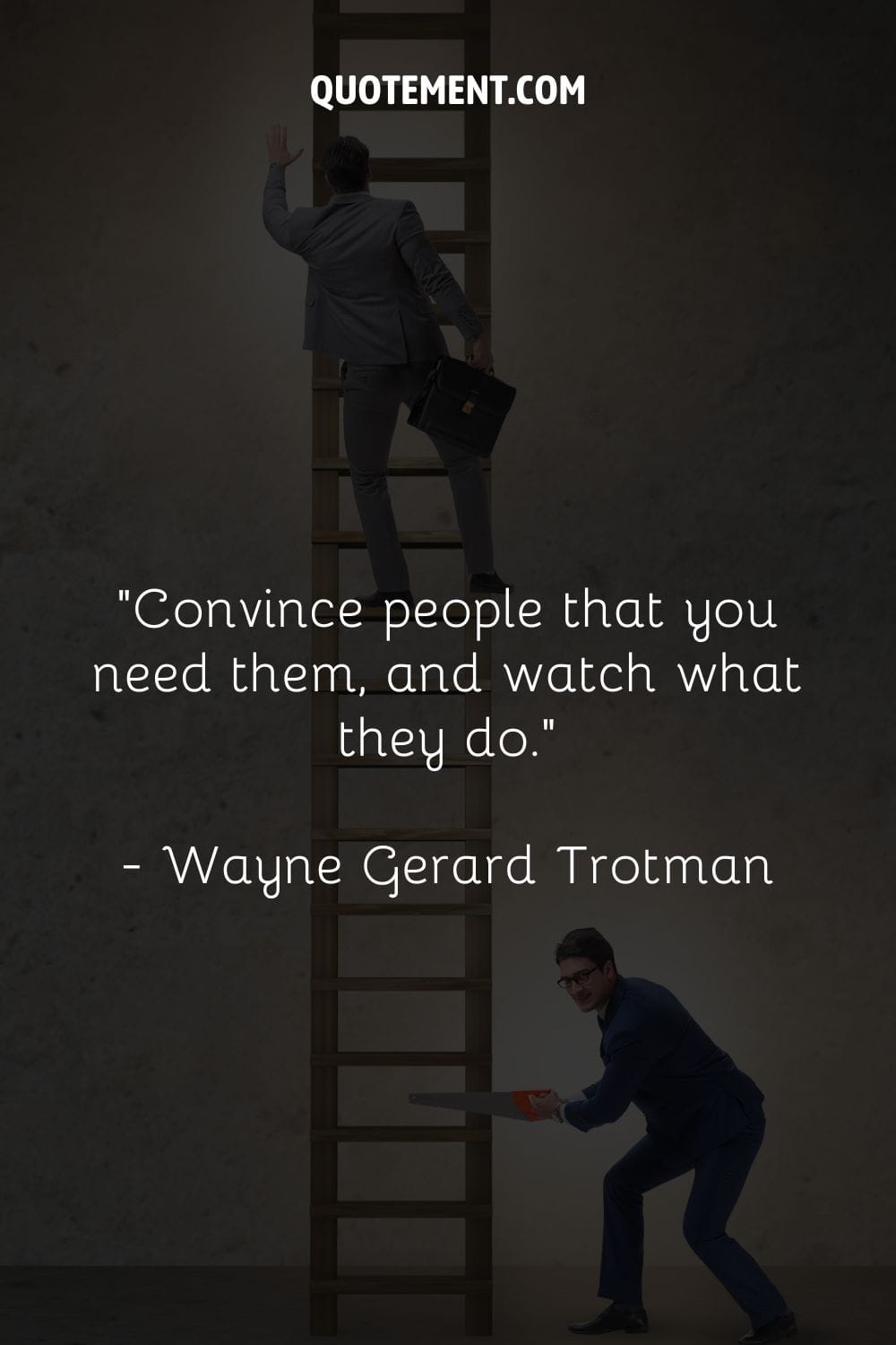 Convince people that you need them, and watch what they do