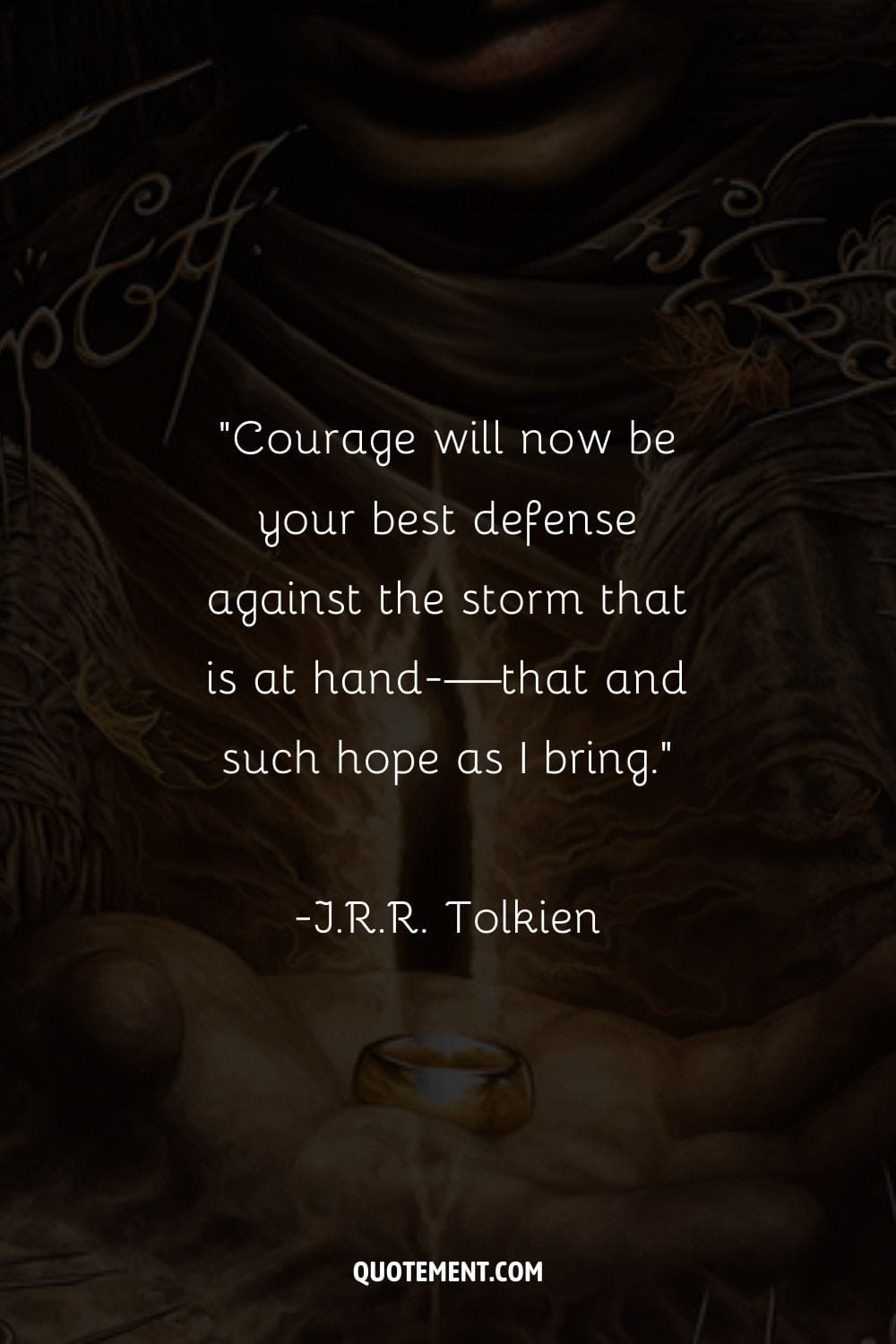 Courage will now be your best defense against the storm that is at hand-—that and such hope as I bring