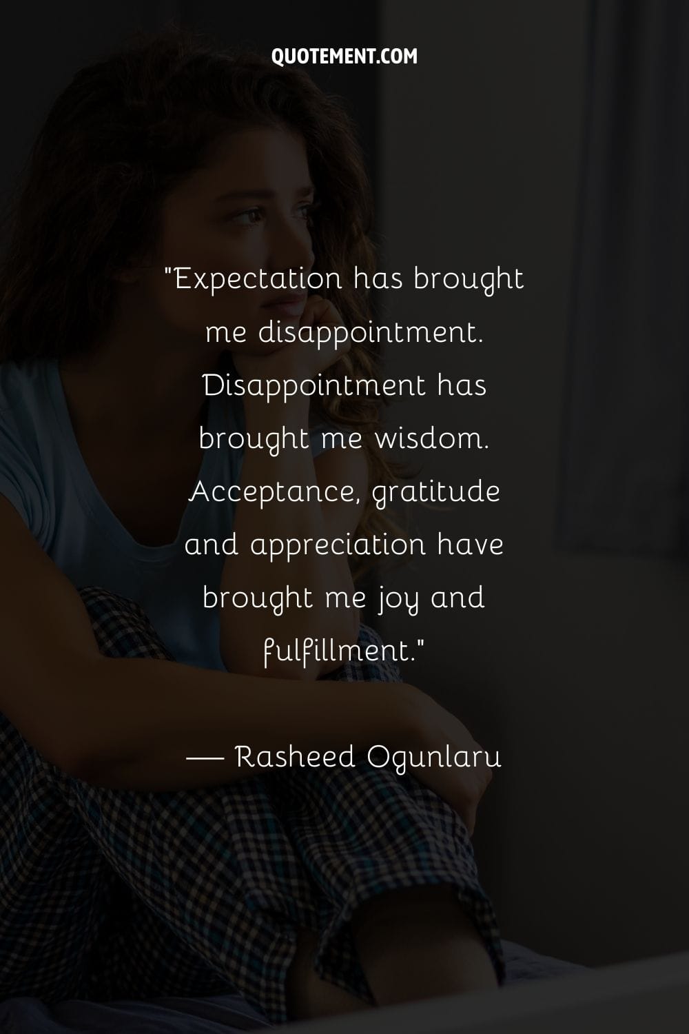 La decepción me ha aportado sabiduría. La aceptación, la gratitud y el aprecio me han traído alegría y satisfacción.