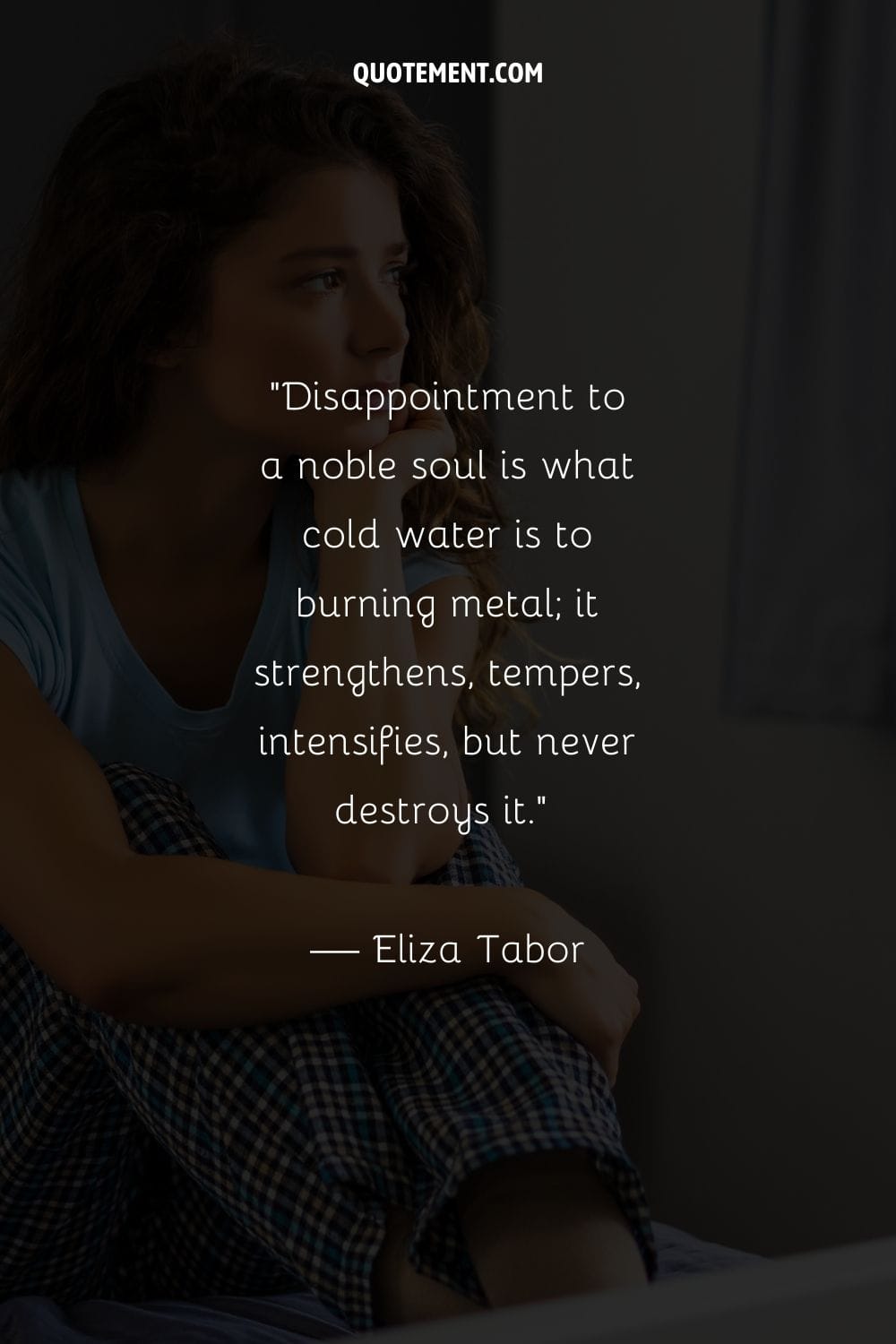 Disappointment to a noble soul is what cold water is to burning metal; it strengthens, tempers, intensifies, but never destroys it