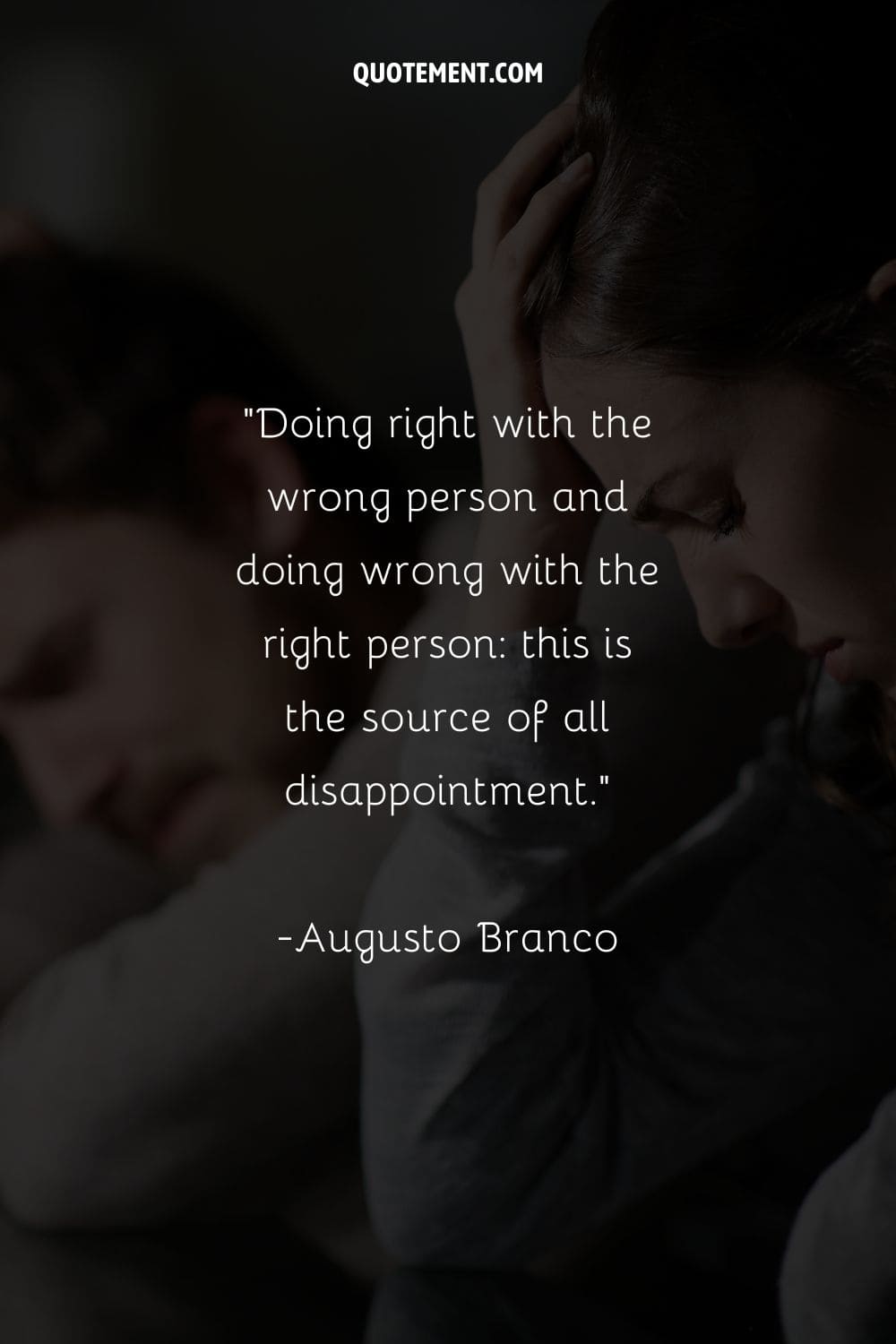 Doing right with the wrong person and doing wrong with the right person this is the source of all disappointment