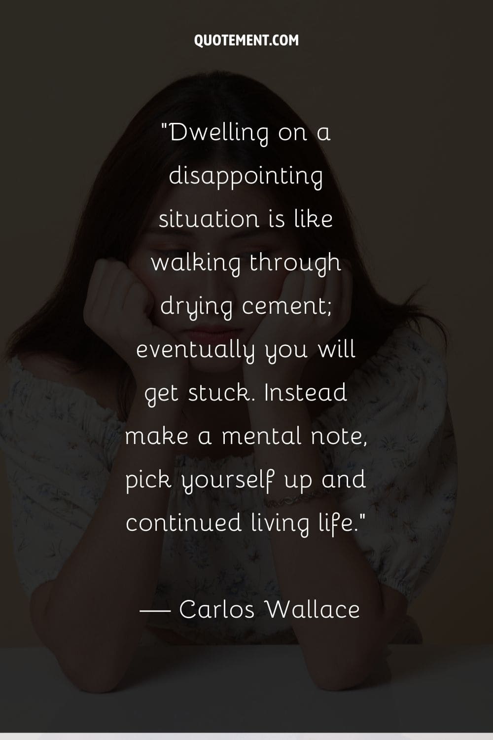 Dwelling on a disappointing situation is like walking through drying cement