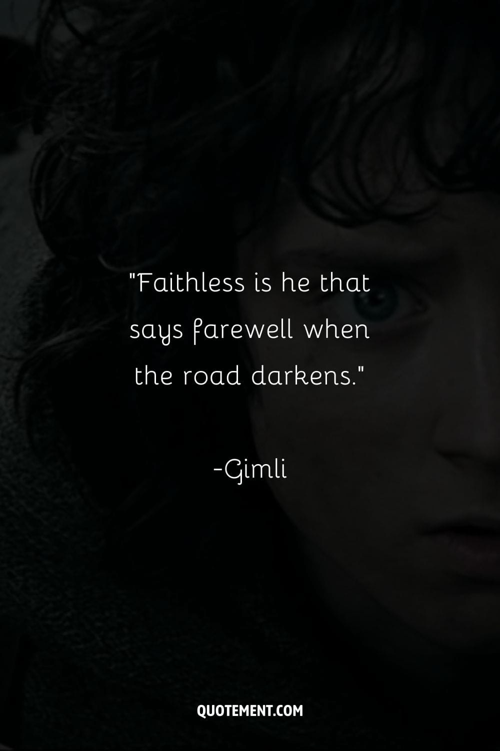Faithless is he that says farewell when the road darkens