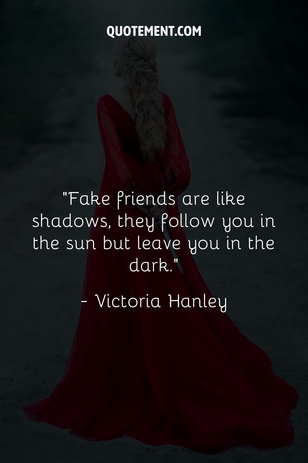 Fake friends are like shadows, they follow you in the sun but leave you in the dark.