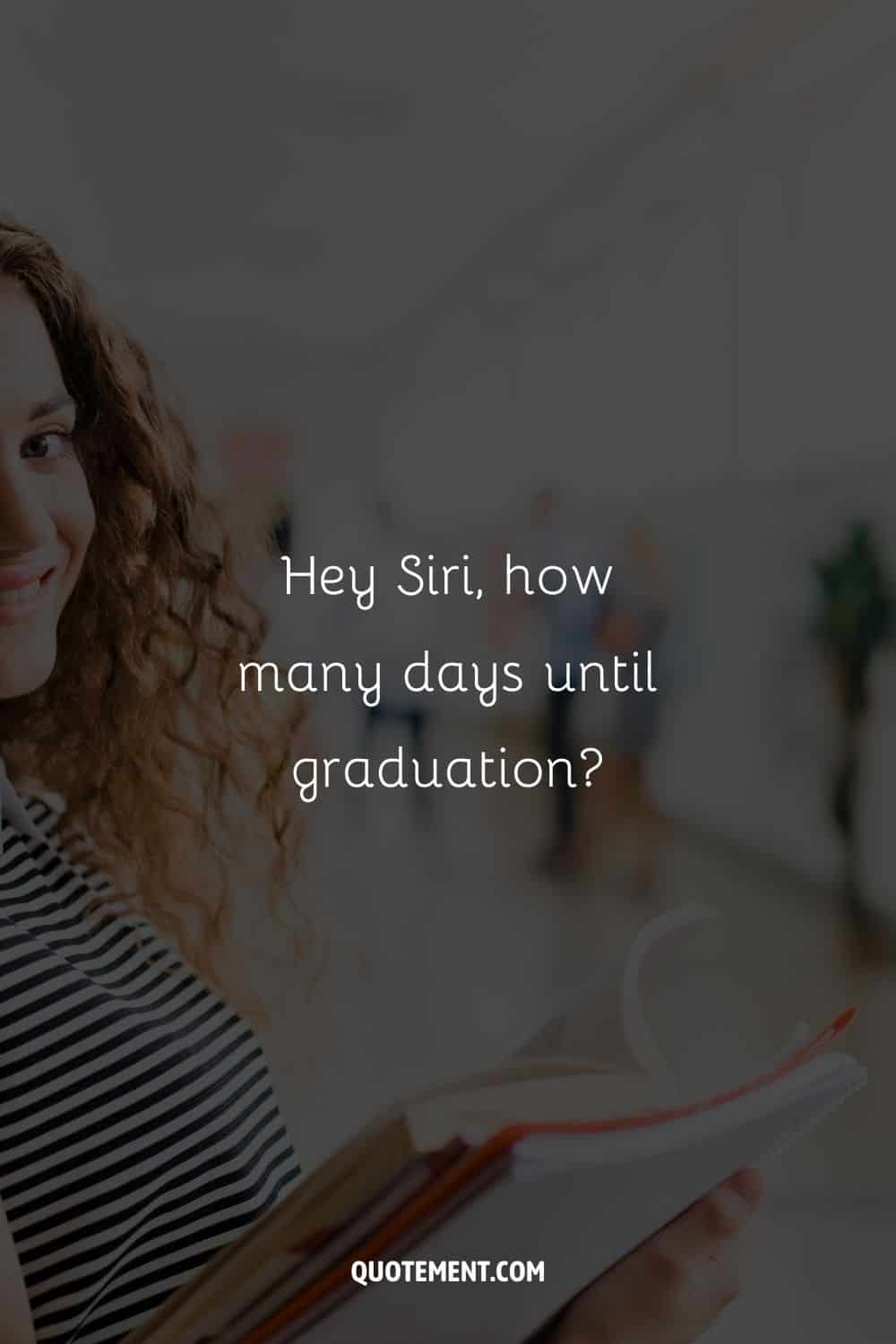 Hey Siri, how many days until graduation