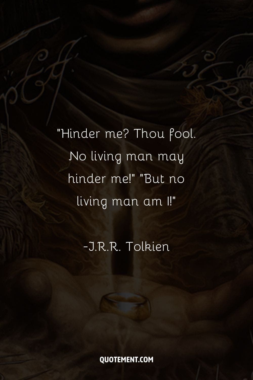 Hinder me Thou fool. No living man may hinder me! “But no living man am I!