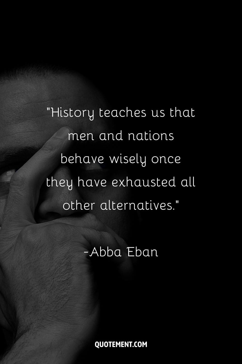 "La Historia nos enseña que los hombres y las naciones se comportan sabiamente una vez que han agotado todas las demás alternativas". - Abba Eban