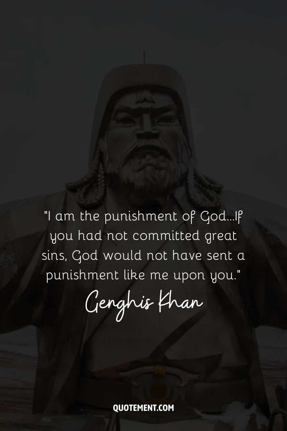 I am the punishment of God...If you had not committed great sins, God would not have sent a punishment like me upon you