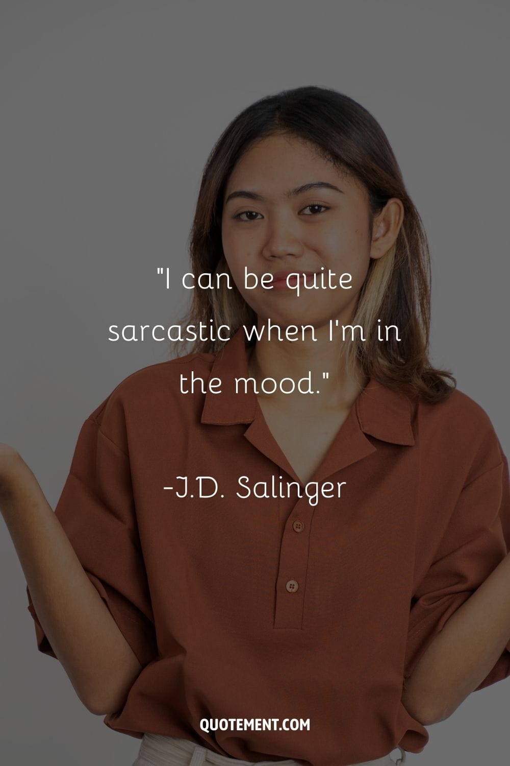 “I can be quite sarcastic when I'm in the mood.” ― J.D. Salinger, The Catcher in the Rye