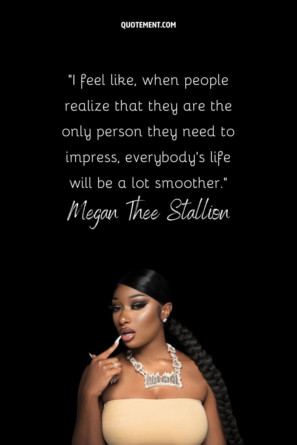 “I feel like, when people realize that they are the only person they need to impress, everybody's life will be a lot smoother.” — Megan Thee Stallion