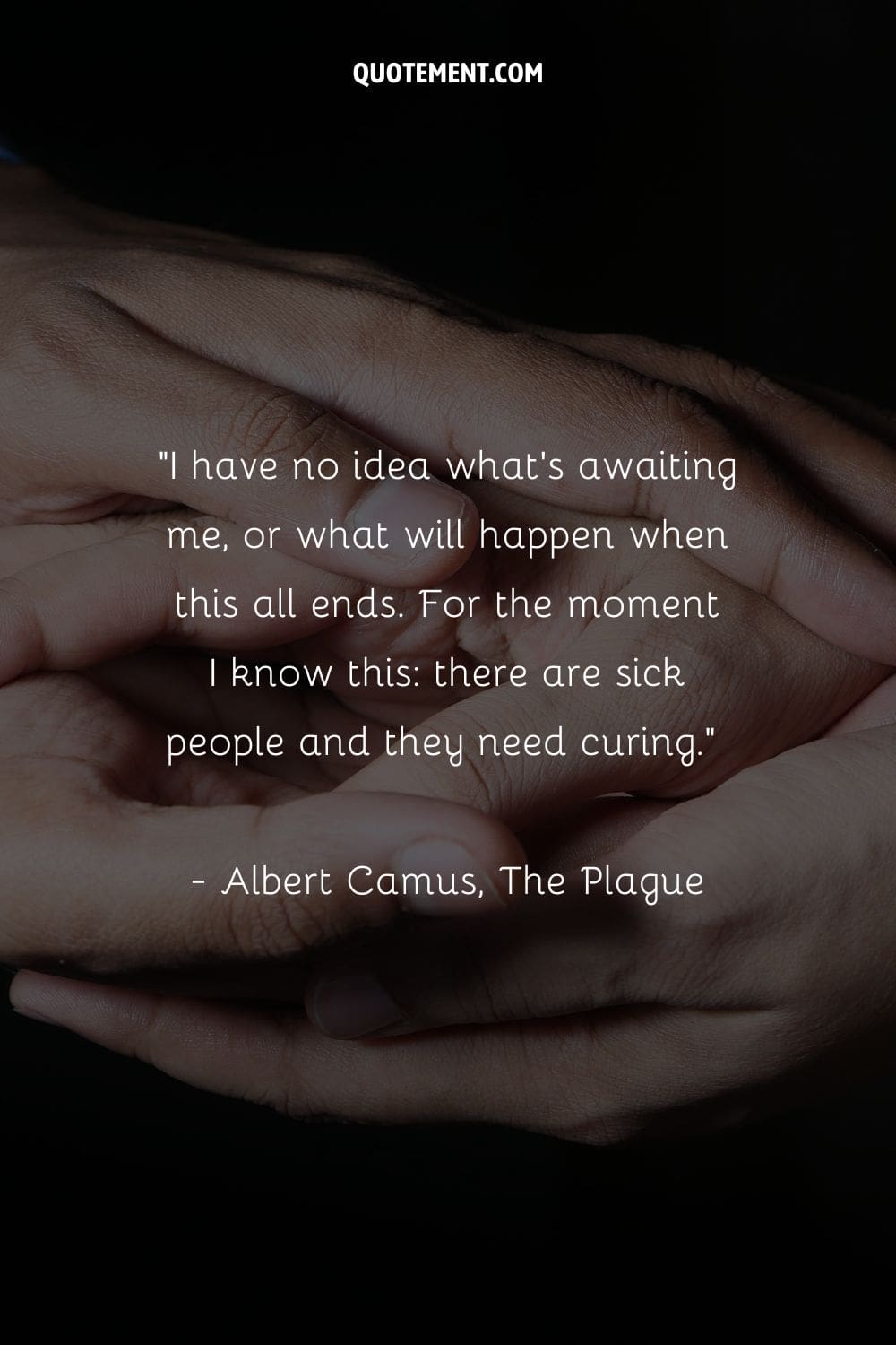 I have no idea what's awaiting me, or what will happen when this all ends. For the moment I know this there are sick people and they need curing