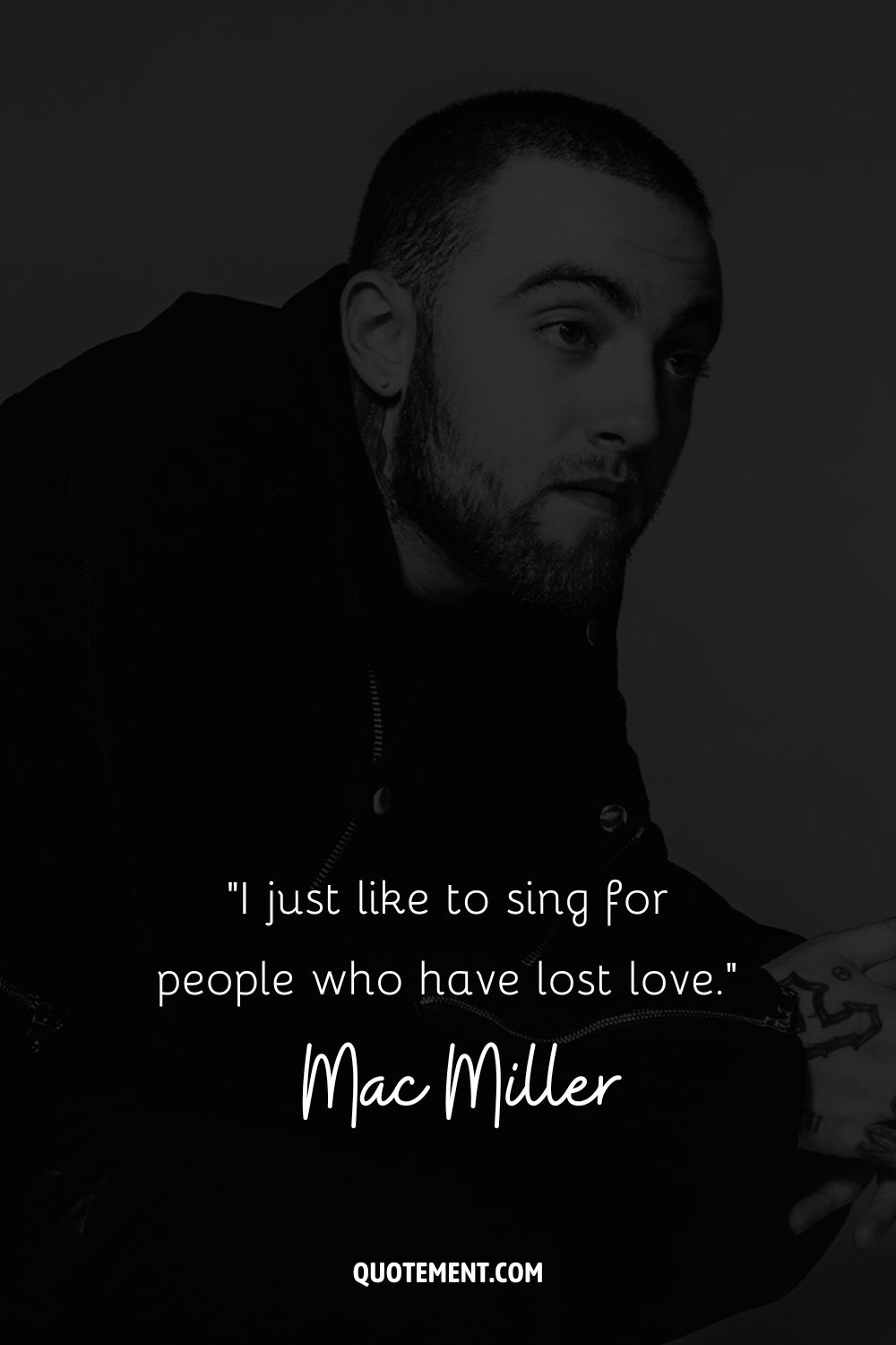 “I just like to sing for people who have lost love.” – Mac Miller