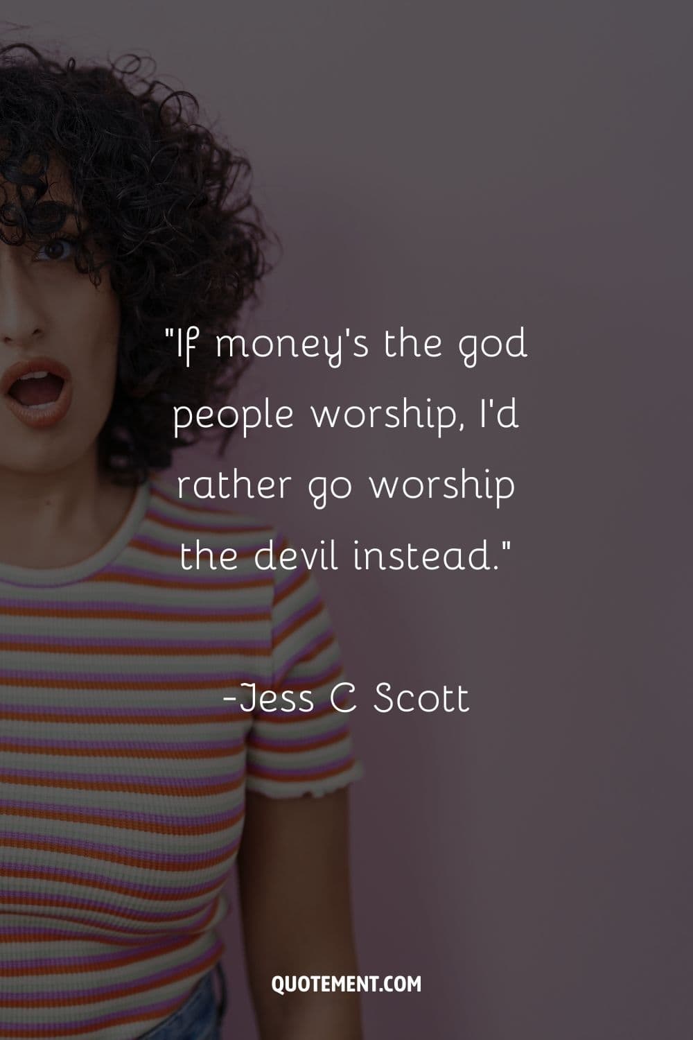 "Si el dinero es el dios que la gente adora, prefiero ir a adorar al diablo". - Jess C Scott, Rockstar