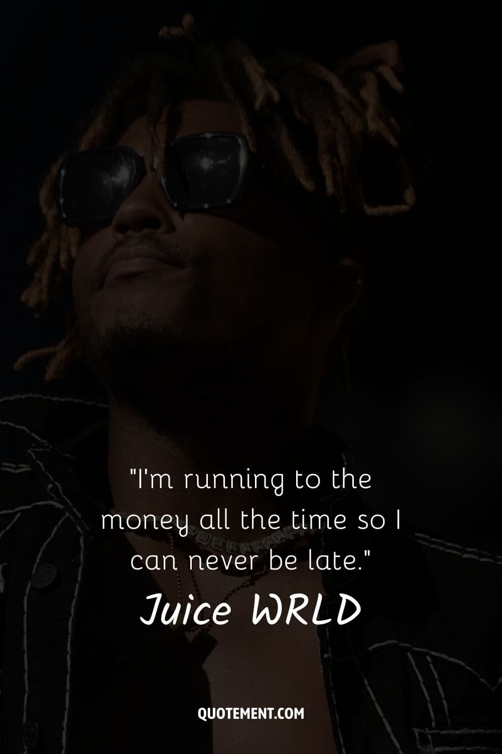 I’m running to the money all the time so I can never be late.