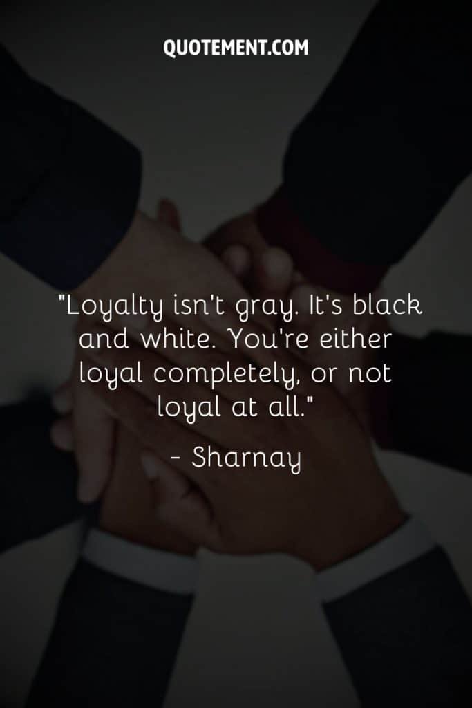 130 Loyalty Quotes On A Virtue Worth More Than Gold